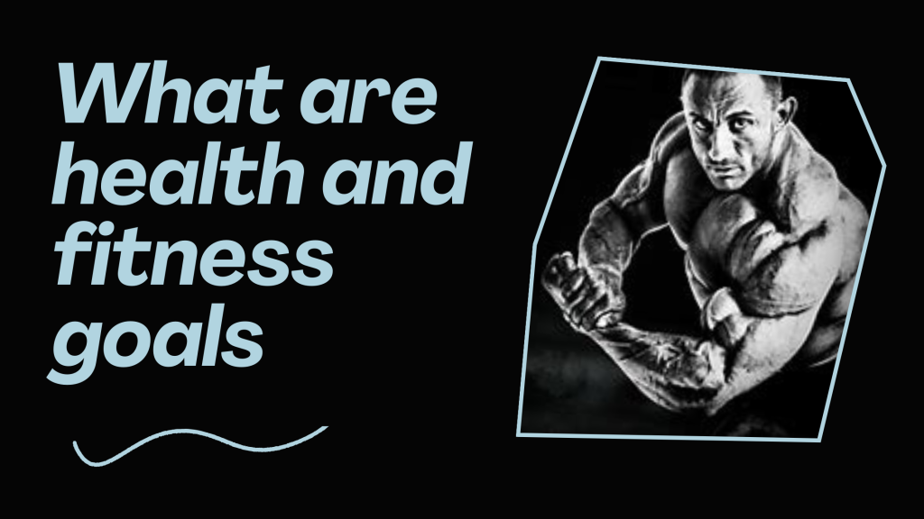 What are health and fitness goals