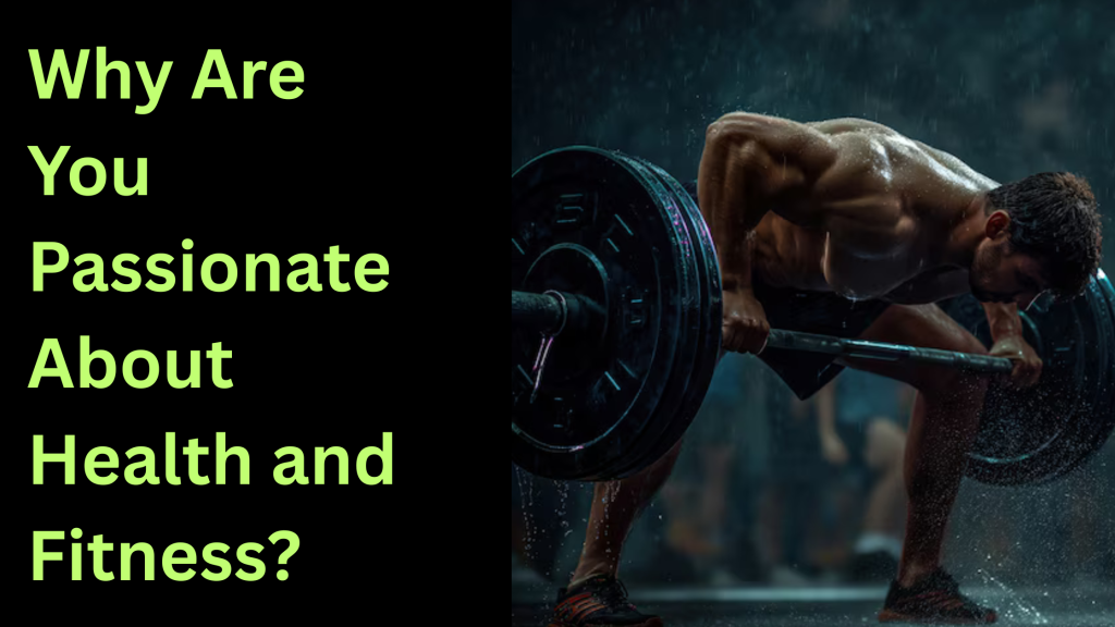 Why Are You Passionate About Health and Fitness?