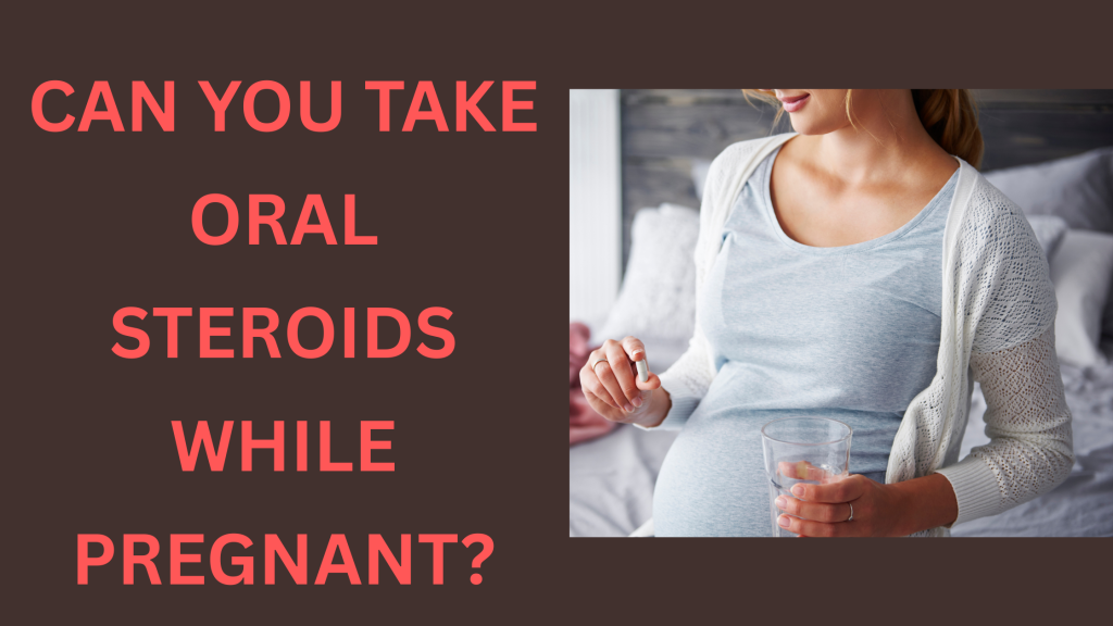 Can You Take Oral Steroids While Pregnant?