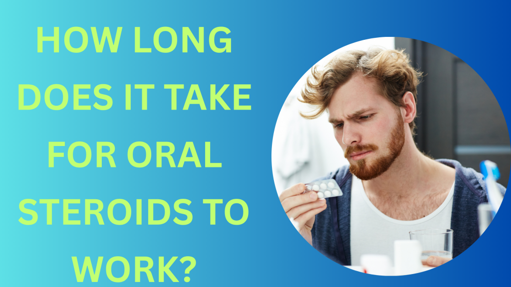 How Long Does It Take For Oral Steroids To Work? 1 How Long Does It Take For Oral Steroids To Work?