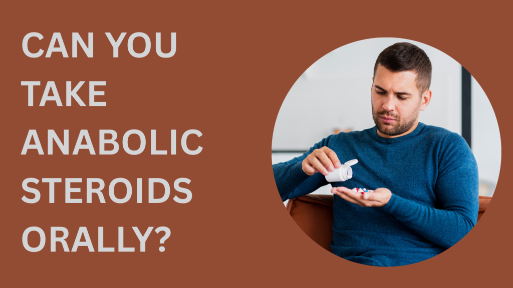 Can You Take Anabolic Steroids Orally? 5 Can You Take Anabolic Steroids Orally?